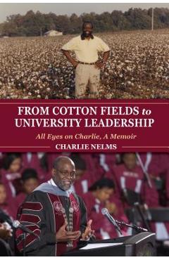 Coperta cărții 'From Cotton Fields to University Leadership: All Eyes on Charlie, a Memoir - Charlie Nelms'