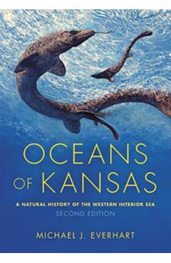 Oceans of Kansas, Second Edition: A Natural History of the Western Interior Sea - Michael J. Everhart