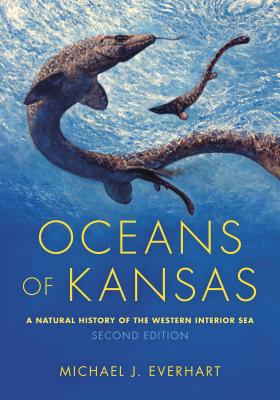 Oceans of Kansas, Second Edition: A Natural History of the Western Interior Sea - Michael J. Everhart