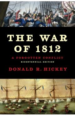 The War of 1812: A Forgotten Conflict - Donald R. Hickey