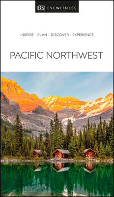 DK Eyewitness Pacific Northwest: Oregon, Washington and British Columbia - Dk Eyewitness
