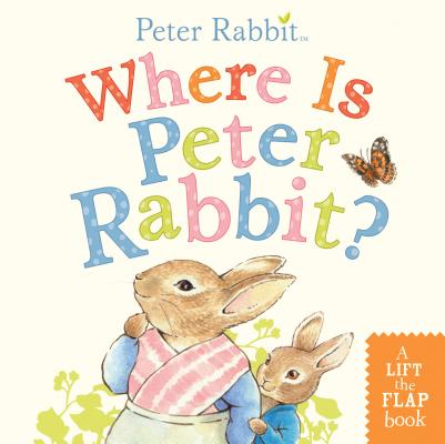 Where Is Peter Rabbit?: A Lift-The-Flap Book - Beatrix Potter