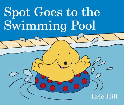 Spot Goes to the Swimming Pool - Eric Hill