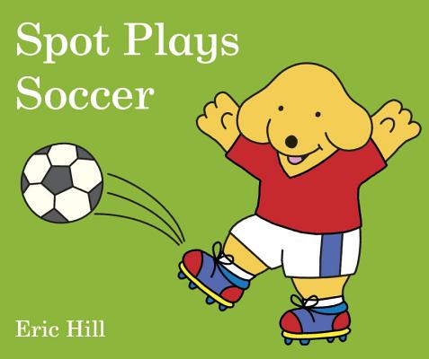 Spot Plays Soccer - Eric Hill
