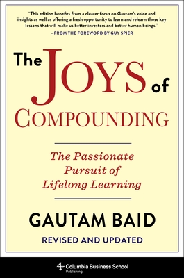 The Joys of Compounding: The Passionate Pursuit of Lifelong Learning, Revised and Updated - Gautam Baid