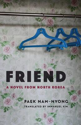 Friend: A Novel from North Korea - Nam-nyong Paek