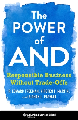 The Power of and: Responsible Business Without Trade-Offs - R. Edward Freeman