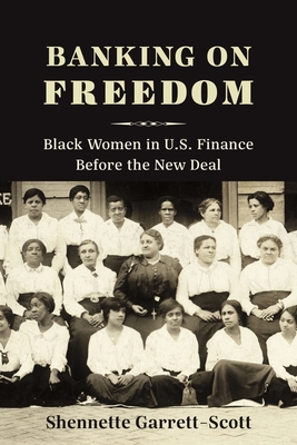 Banking on Freedom: Black Women in U.S. Finance Before the New Deal - Shennette Garrett-scott
