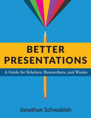 Better Presentations: A Guide for Scholars, Researchers, and Wonks - Jonathan Schwabish