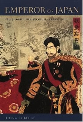 Emperor of Japan: Meiji and His World, 1852-1912 - Donald Keene
