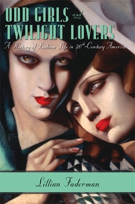 Odd Girls and Twilight Lovers: A History of Lesbian Life in Twentieth-Century America - Lillian Faderman