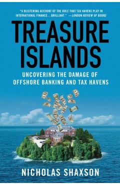 Treasure Islands: Uncovering the Damage of Offshore Banking and Tax Havens - Nicholas Shaxson