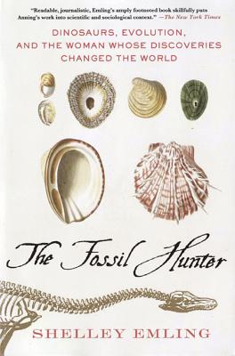 The Fossil Hunter: Dinosaurs, Evolution, and the Woman Whose Discoveries Changed the World - Shelley Emling