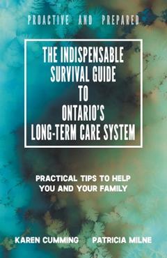 Poza produsului The Indispensable Survival Guide to Ontario's Long-Term Care System: Practical tips to help you and your family be proactive and prepared - Karen Cumming