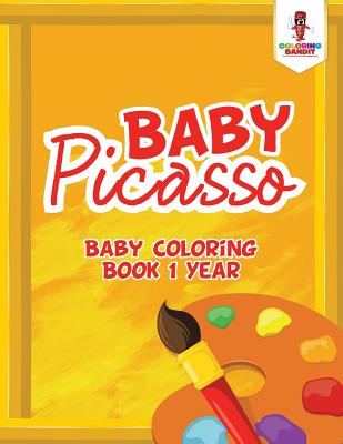 Baby Picasso: Baby Coloring Book 1 Year - Coloring Bandit