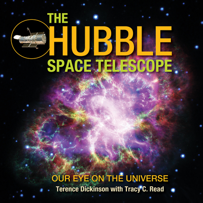 The Hubble Space Telescope: Our Eye on the Universe - Terence Dickinson
