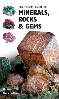 The Firefly Guide to Minerals, Rocks and Gems - Rupert Hochleitner