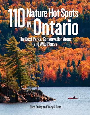 110 Nature Hot Spots in Ontario: The Best Parks, Conservation Areas and Wild Places - Chris Earley