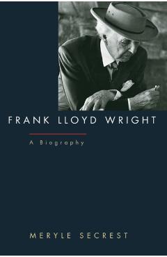 Frank Lloyd Wright: A Biography - Meryle Secrest