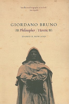 Giordano Bruno: Philosopher / Heretic - Ingrid D. Rowland