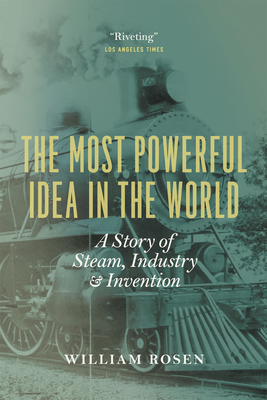 The Most Powerful Idea in the World: A Story of Steam, Industry, and Invention - William Rosen