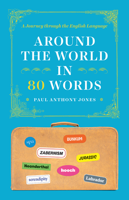 Around the World in 80 Words: A Journey Through the English Language - Paul Anthony Jones