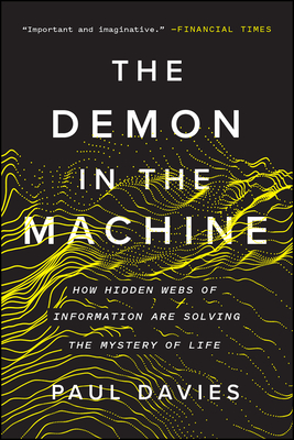 The Demon in the Machine: How Hidden Webs of Information Are Solving the Mystery of Life - Paul Davies
