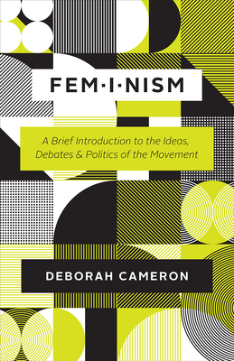 Feminism: A Brief Introduction to the Ideas, Debates, and Politics of the Movement - Deborah Cameron
