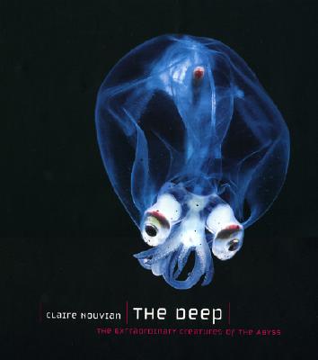 The Deep: The Extraordinary Creatures of the Abyss - Claire Nouvian