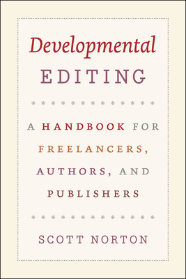 Developmental Editing: A Handbook for Freelancers, Authors, and Publishers - Scott Norton
