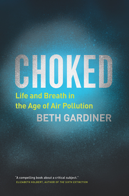 Choked: Life and Breath in the Age of Air Pollution - Beth Gardiner