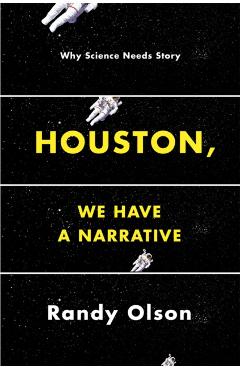 Houston, We Have a Narrative: Why Science Needs Story - Randy Olson