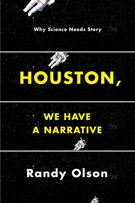 Houston, We Have a Narrative: Why Science Needs Story - Randy Olson