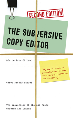 The Subversive Copy Editor: Advice from Chicago (Or, How to Negotiate Good Relationships with Your Writers, Your Colleagues, and Yourself) - Carol Fisher Saller