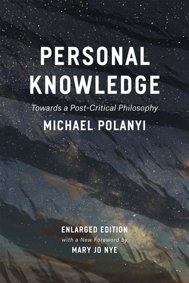 Personal Knowledge: Towards a Post-Critical Philosophy - Michael Polanyi