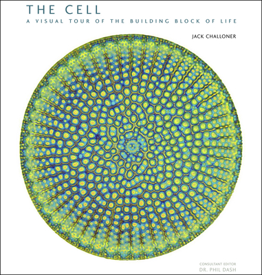 The Cell: A Visual Tour of the Building Block of Life - Jack Challoner