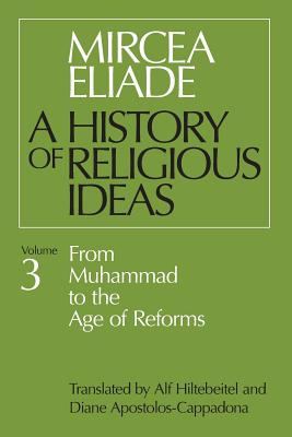 History of Religious Ideas, Volume 3: From Muhammad to the Age of Reforms - Mircea Eliade