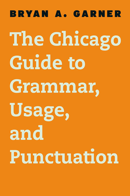 The Chicago Guide to Grammar, Usage, and Punctuation - Bryan A. Garner