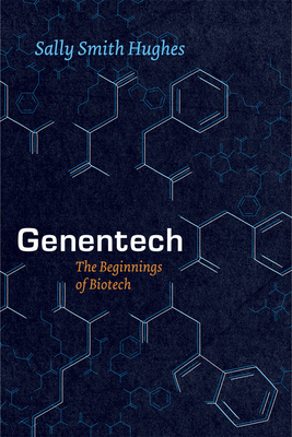 Genentech: The Beginnings of Biotech - Sally Smith Hughes
