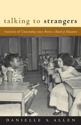 Talking to Strangers: Anxieties of Citizenship Since Brown V. Board of Education - Danielle Allen