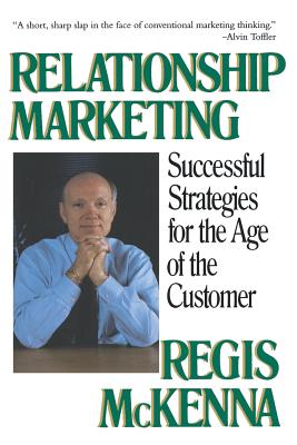 Relationship Marketing: Successful Strategies for the Age of the Customer - Regis Mckenna