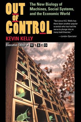 Out of Control: The New Biology of Machines, Social Systems, and the Economic World - Kevin Kelly