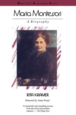 Maria Montessori: A Biography - Rita Kramer