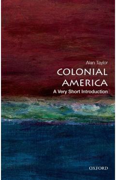 Colonial America: A Very Short Introduction - Alan Taylor