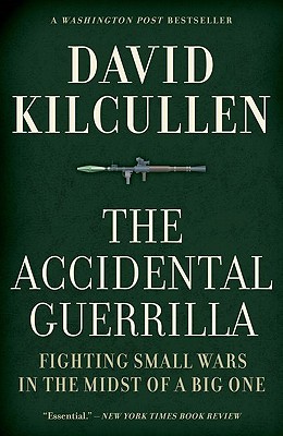 The Accidental Guerrilla: Fighting Small Wars in the Midst of a Big One - David Kilcullen