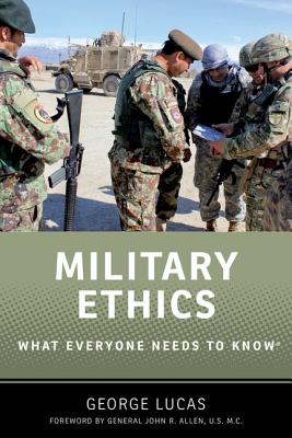 Military Ethics: What Everyone Needs to Know - George Lucas