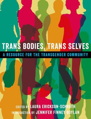 Trans Bodies, Trans Selves: A Resource for the Transgender Community - Laura Erickson-schroth