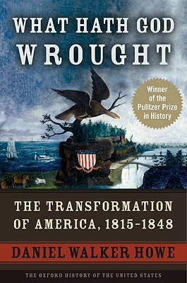 What Hath God Wrought: The Transformation of America, 1815-1848 - Daniel Walker Howe