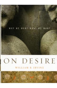 On Desire: Why We Want What We Want - William B. Irvine