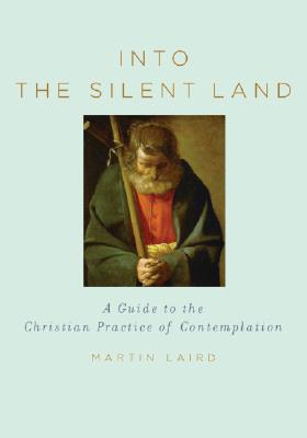 Into the Silent Land: A Guide to the Christian Practice of Contemplation - Martin Laird